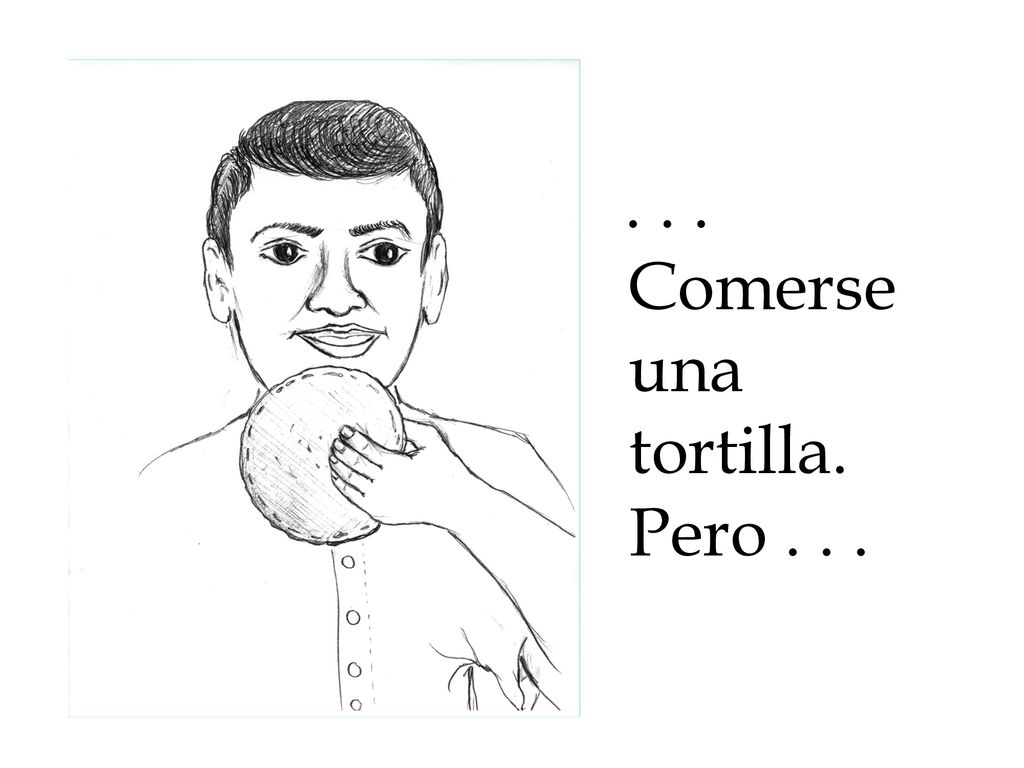 . . . Comerse una tortilla. Pero . . .