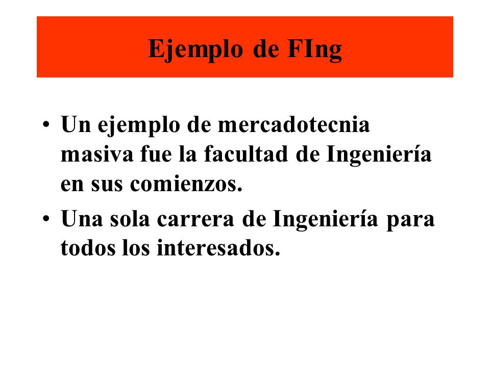 Ejemplo de FIng Un ejemplo de mercadotecnia masiva fue la facultad de Ingeniería en sus comienzos.
