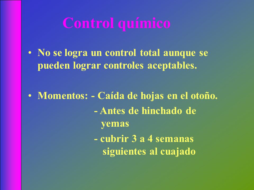 Control químico No se logra un control total aunque se pueden lograr controles aceptables. Momentos: - Caída de hojas en el otoño.