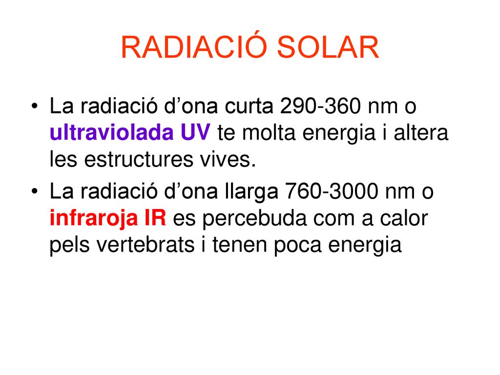 RADIACIÓ SOLAR La radiació d’ona curta nm o ultraviolada UV te molta energia i altera les estructures vives.