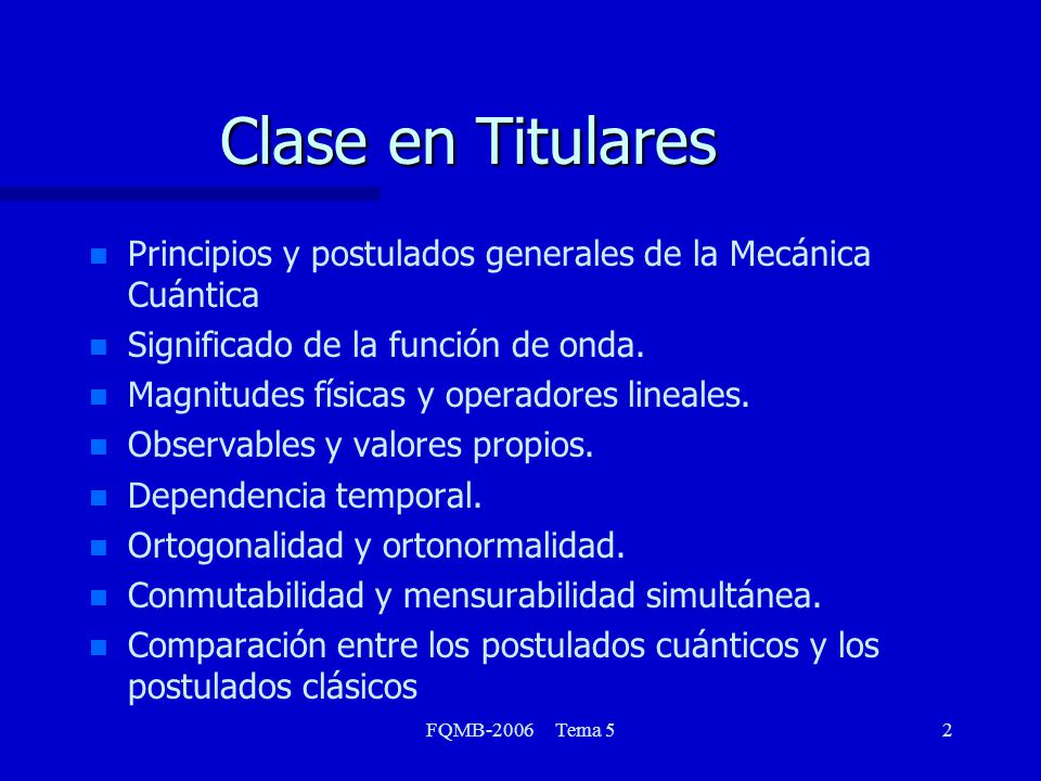 Clase en Titulares Principios y postulados generales de la Mecánica Cuántica. Significado de la función de onda.