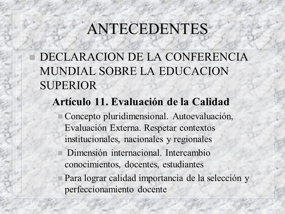 ANTECEDENTES DECLARACION DE LA CONFERENCIA MUNDIAL SOBRE LA EDUCACION SUPERIOR. Artículo 11. Evaluación de la Calidad.