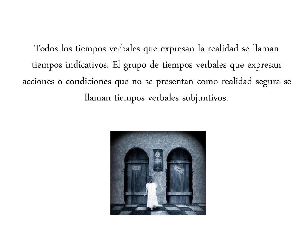 Todos los tiempos verbales que expresan la realidad se llaman tiempos indicativos.