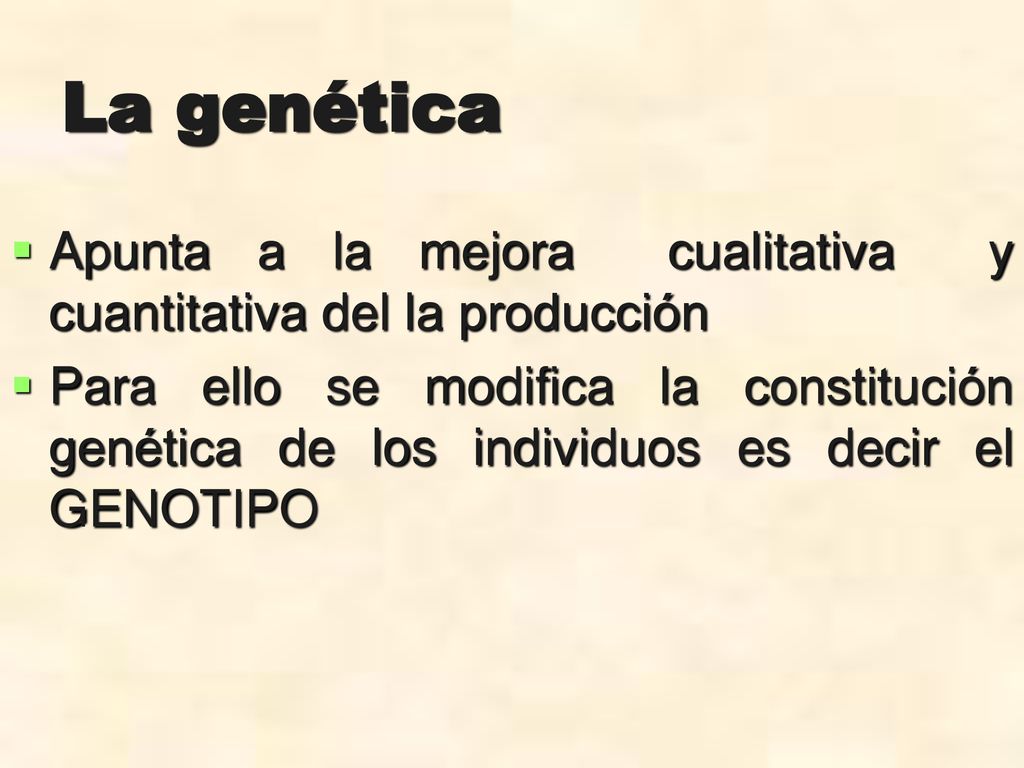 La genética Apunta a la mejora cualitativa y cuantitativa del la producción.