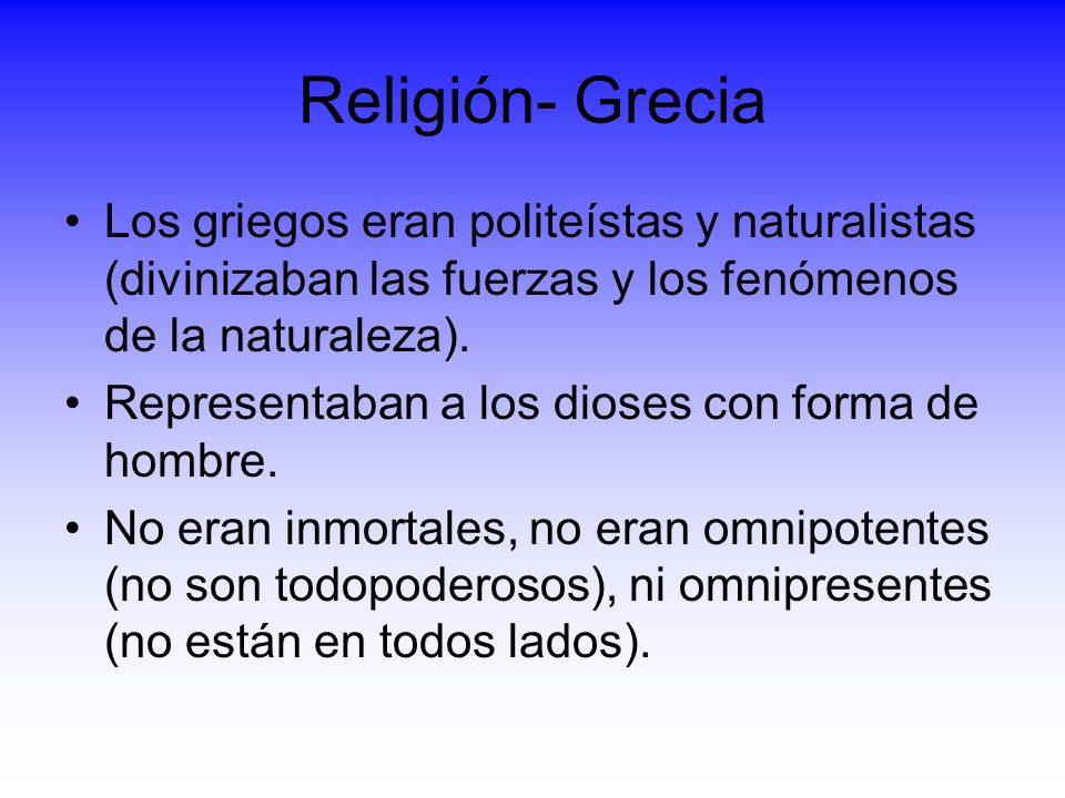 Religión- Grecia Los griegos eran politeístas y naturalistas (divinizaban las fuerzas y los fenómenos de la naturaleza).