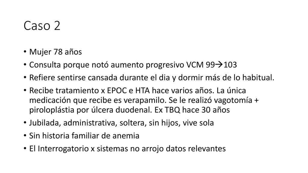 Caso 2 Mujer 78 años. Consulta porque notó aumento progresivo VCM 99103. Refiere sentirse cansada durante el dia y dormir más de lo habitual.