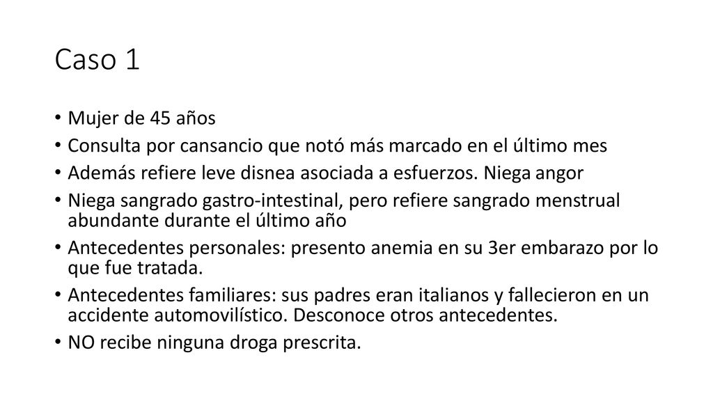 Caso 1 Mujer de 45 años. Consulta por cansancio que notó más marcado en el último mes. Además refiere leve disnea asociada a esfuerzos. Niega angor.