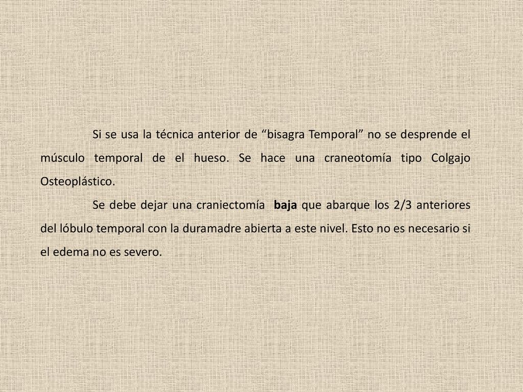 Si se usa la técnica anterior de bisagra Temporal no se desprende el músculo temporal de el hueso. Se hace una craneotomía tipo Colgajo Osteoplástico.