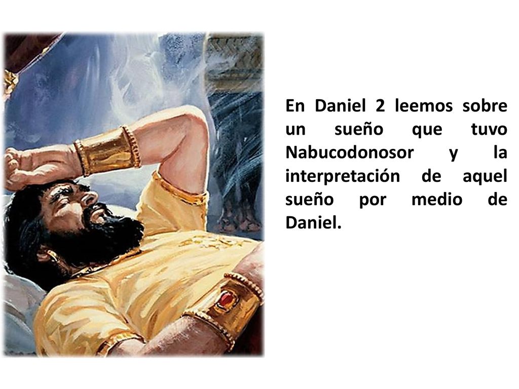 En Daniel 2 leemos sobre un sueño que tuvo Nabucodonosor y la interpretación de aquel sueño por medio de Daniel.