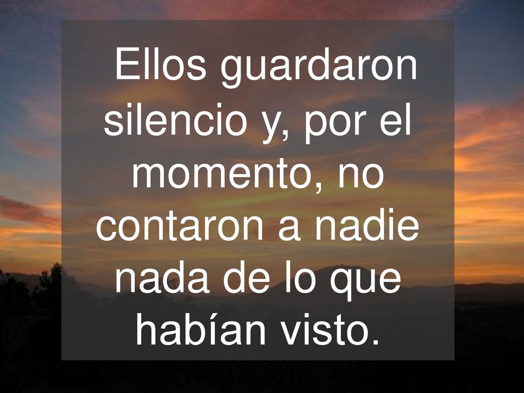 Ellos guardaron silencio y, por el momento, no contaron a nadie nada de lo que habían visto.