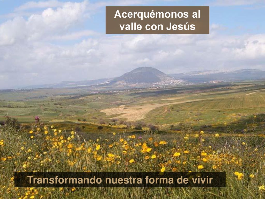 Acerquémonos al valle con Jesús Transformando nuestra forma de vivir