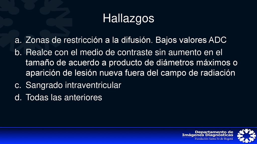 Hallazgos Zonas de restricción a la difusión. Bajos valores ADC