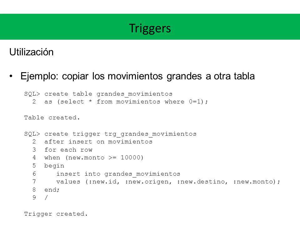 Triggers Utilización. Ejemplo: copiar los movimientos grandes a otra tabla. SQL> create table grandes_movimientos.