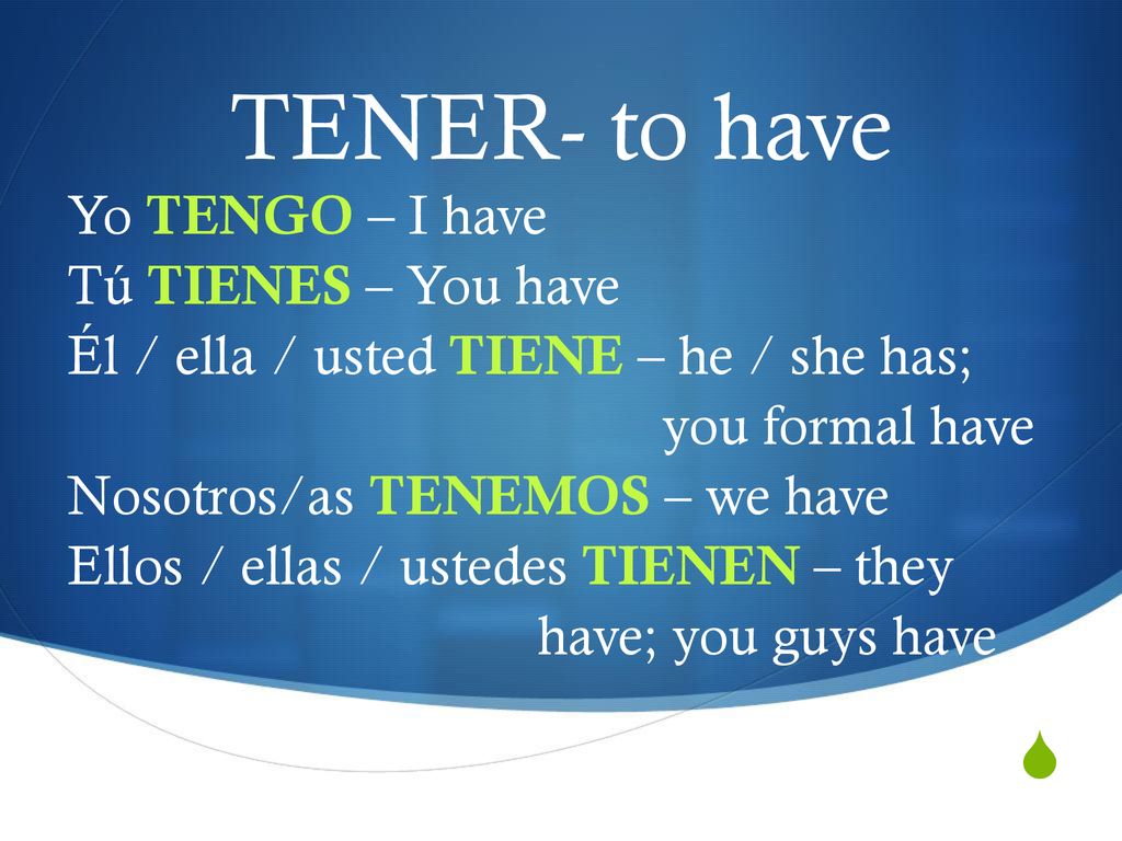 TENER- to have Yo TENGO – I have Tú TIENES – You have