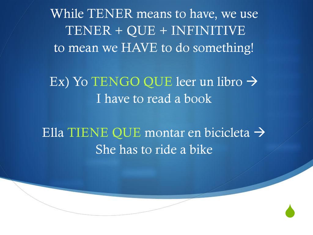 While TENER means to have, we use TENER + QUE + INFINITIVE