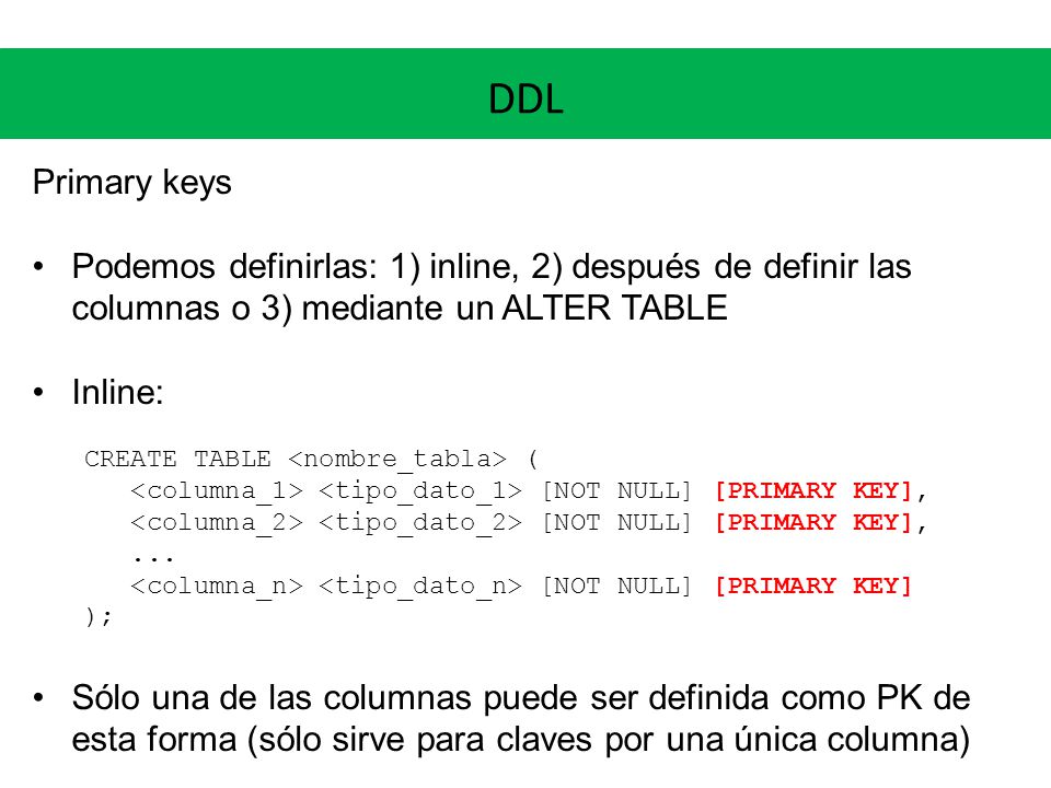 DDL Primary keys. Podemos definirlas: 1) inline, 2) después de definir las columnas o 3) mediante un ALTER TABLE.