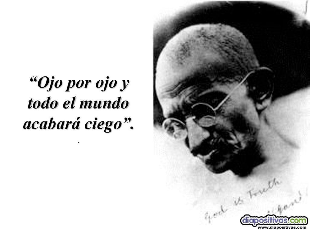 Ojo por ojo y todo el mundo acabará ciego .