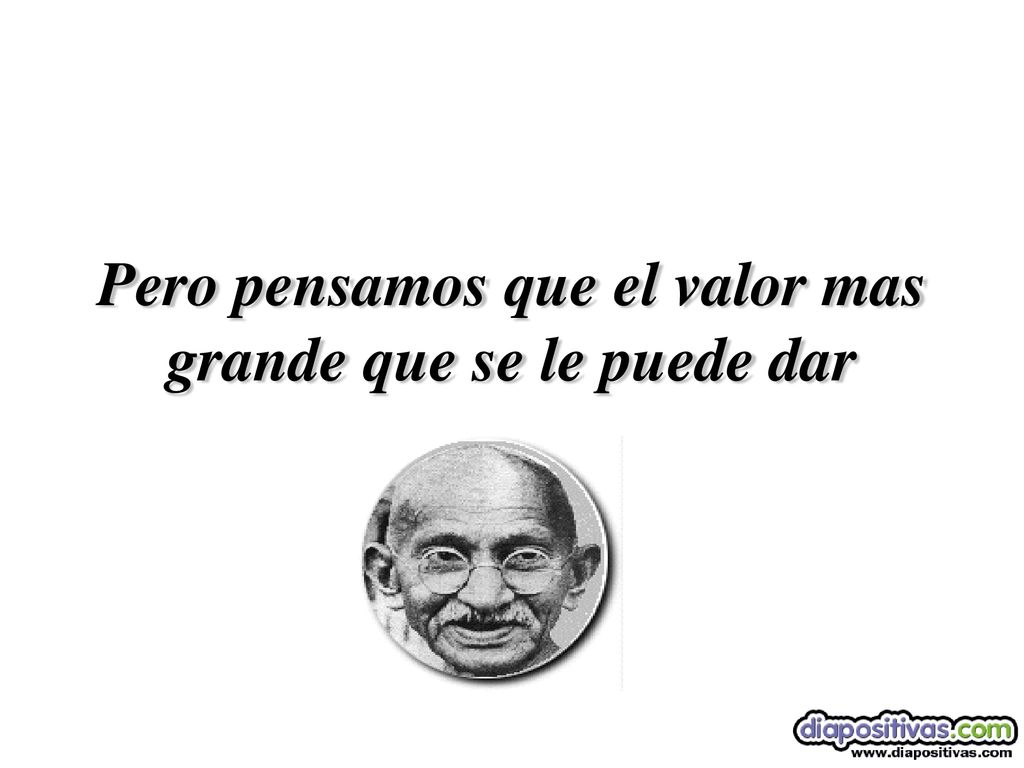 Pero pensamos que el valor mas grande que se le puede dar
