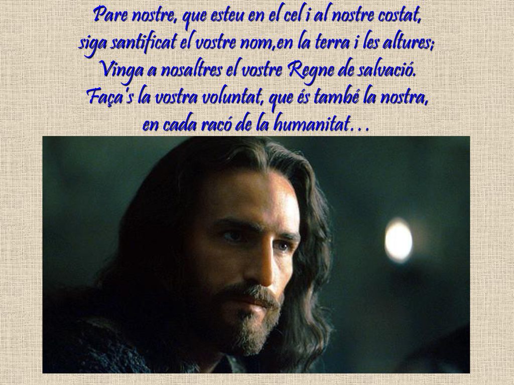 Pare nostre, que esteu en el cel i al nostre costat, siga santificat el vostre nom,en la terra i les altures; Vinga a nosaltres el vostre Regne de salvació.
