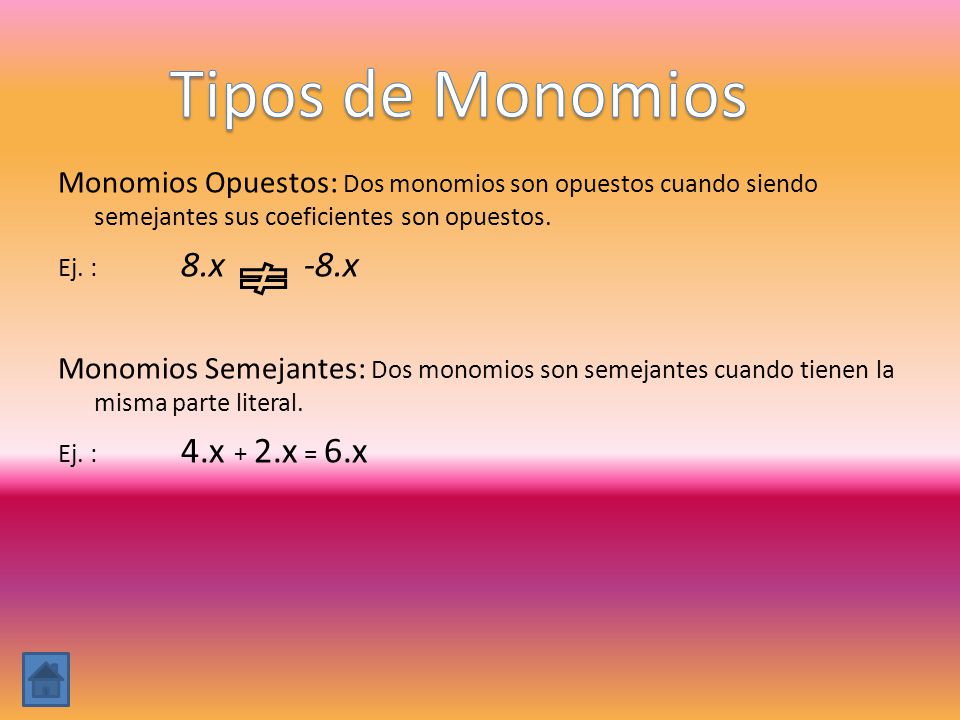 Tipos de Monomios Monomios Opuestos: Dos monomios son opuestos cuando siendo semejantes sus coeficientes son opuestos.