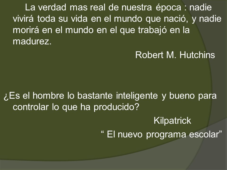 La verdad mas real de nuestra época : nadie vivirá toda su vida en el mundo que nació, y nadie morirá en el mundo en el que trabajó en la madurez.