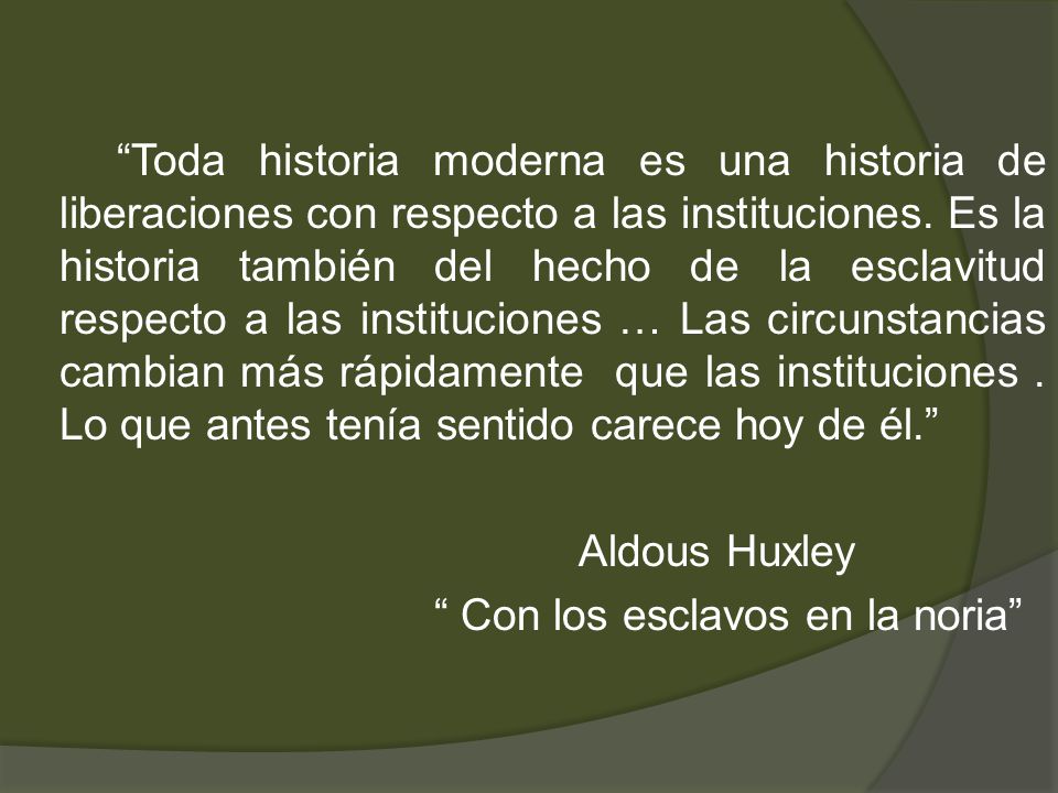 Toda historia moderna es una historia de liberaciones con respecto a las instituciones.