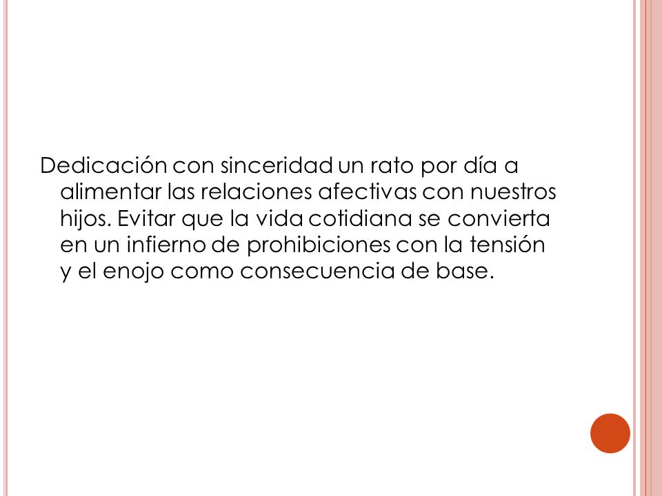 Dedicación con sinceridad un rato por día a alimentar las relaciones afectivas con nuestros hijos.