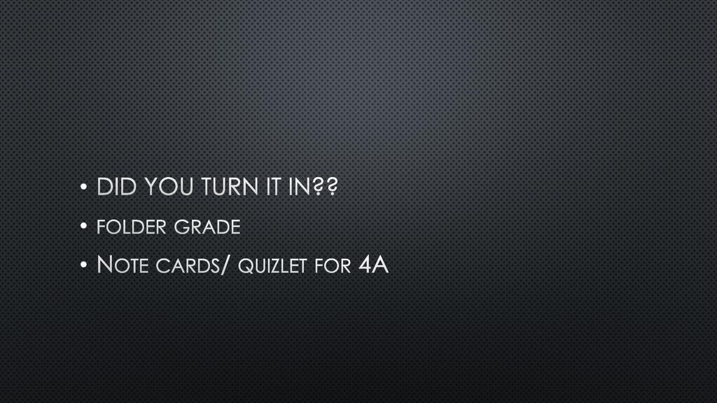 DID YOU TURN IT IN folder grade Note cards/ quizlet for 4A