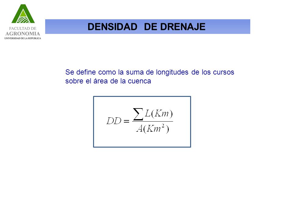 DENSIDAD DE DRENAJE Se define como la suma de longitudes de los cursos sobre el área de la cuenca