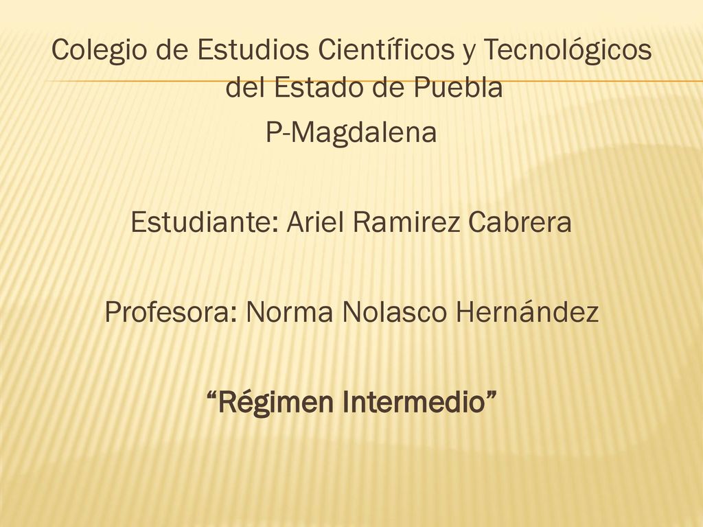 Colegio de Estudios Científicos y Tecnológicos del Estado de Puebla P-Magdalena Estudiante: Ariel Ramirez Cabrera Profesora: Norma Nolasco Hernández Régimen Intermedio