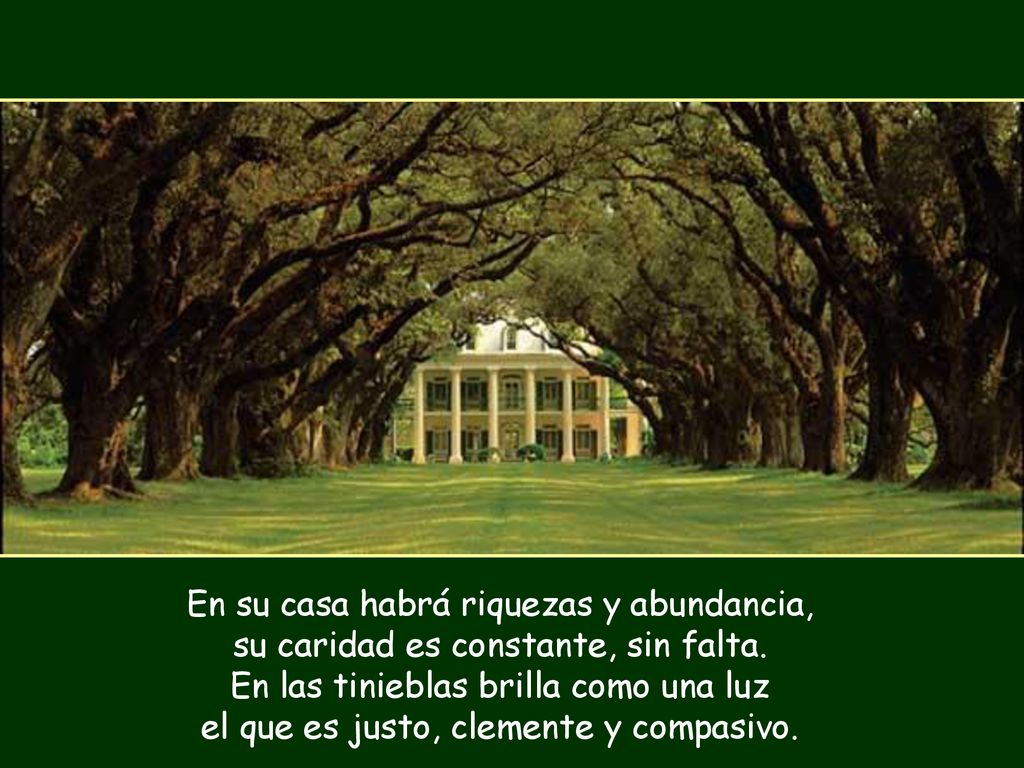 En su casa habrá riquezas y abundancia, su caridad es constante, sin falta.