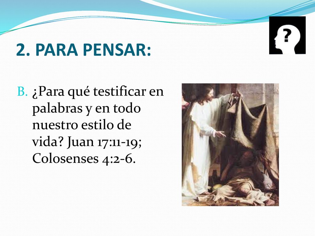 2. PARA PENSAR: ¿Para qué testificar en palabras y en todo nuestro estilo de vida.