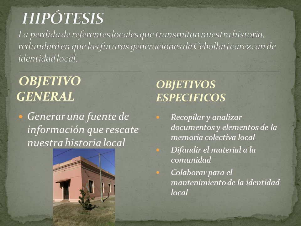 HIPÓTESIS La perdida de referentes locales que transmitan nuestra historia, redundará en que las futuras generaciones de Cebollatí carezcan de identidad local.