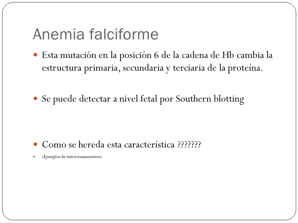 Anemia falciforme Esta mutación en la posición 6 de la cadena de Hb cambia la estructura primaria, secundaria y terciaria de la proteína.