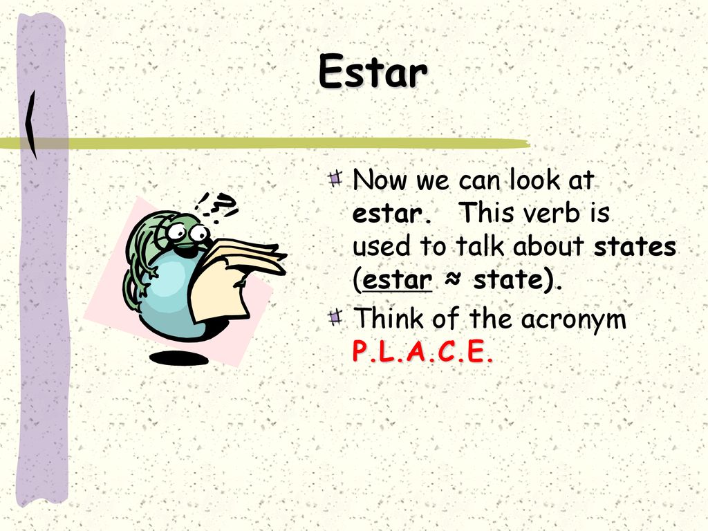 Estar Now we can look at estar. This verb is used to talk about states (estar ≈ state).