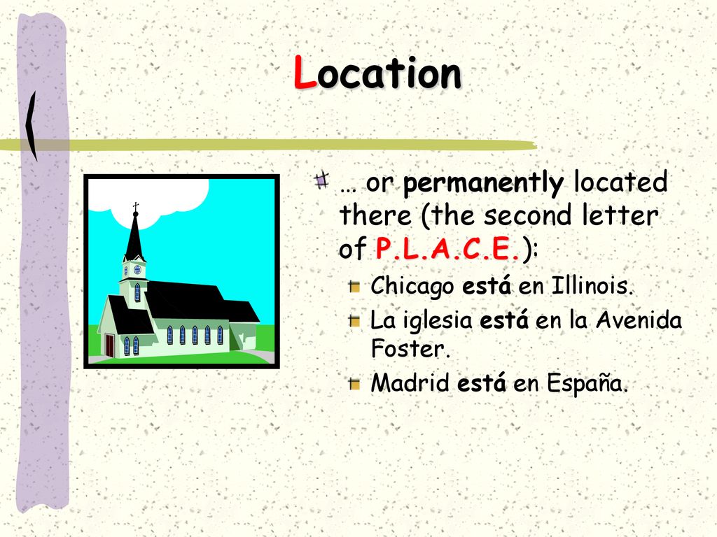 Location … or permanently located there (the second letter of P.L.A.C.E.): Chicago está en Illinois.
