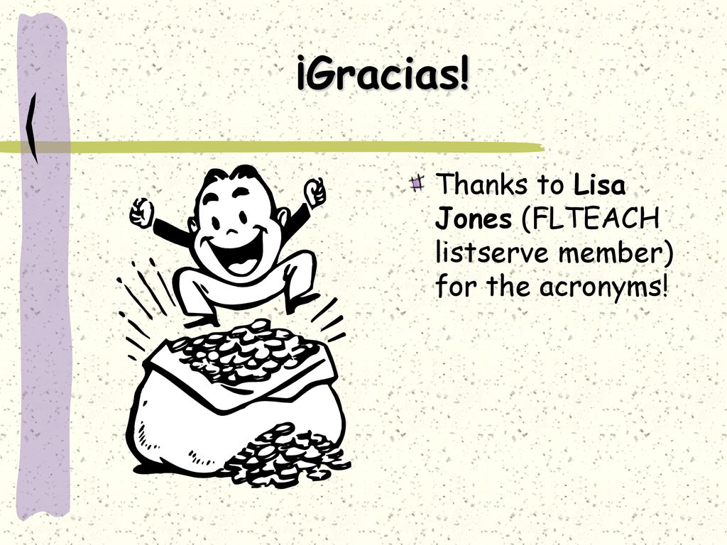 ¡Gracias! Thanks to Lisa Jones (FLTEACH listserve member) for the acronyms!