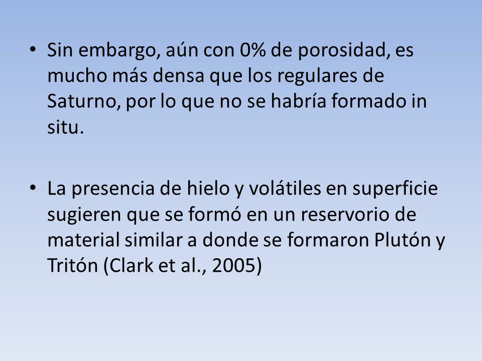 Sin embargo, aún con 0% de porosidad, es mucho más densa que los regulares de Saturno, por lo que no se habría formado in situ.