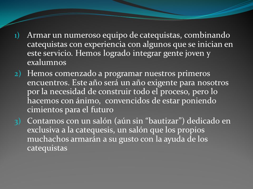 Armar un numeroso equipo de catequistas, combinando catequistas con experiencia con algunos que se inician en este servicio. Hemos logrado integrar gente joven y exalumnos