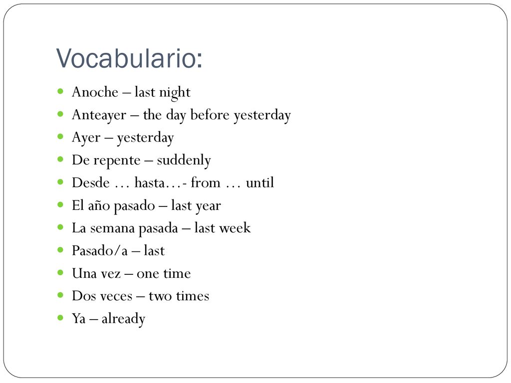 Vocabulario: Anoche – last night Anteayer – the day before yesterday
