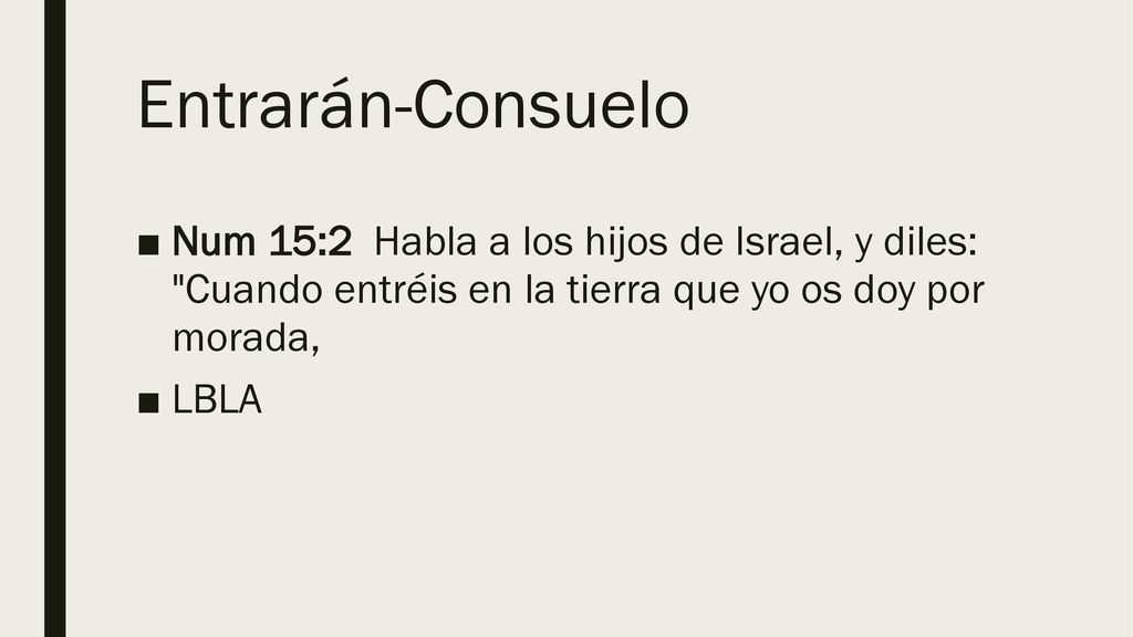 Entrarán-Consuelo Num 15:2 Habla a los hijos de Israel, y diles: Cuando entréis en la tierra que yo os doy por morada,