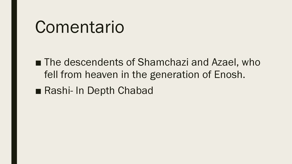 Comentario The descendents of Shamchazi and Azael, who fell from heaven in the generation of Enosh.