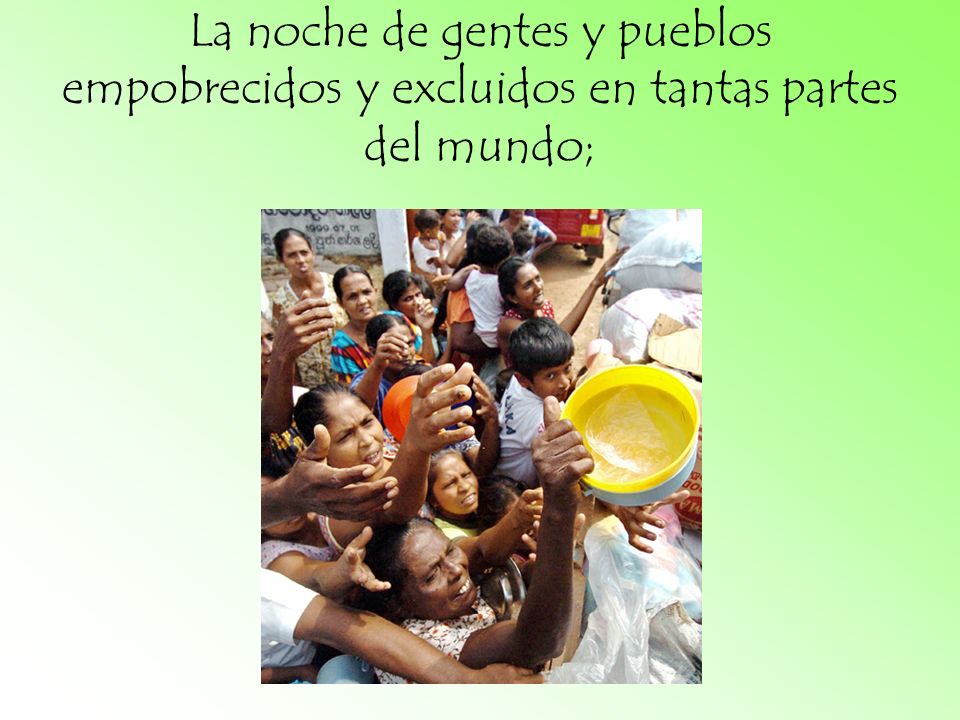 La noche de gentes y pueblos empobrecidos y excluidos en tantas partes del mundo;