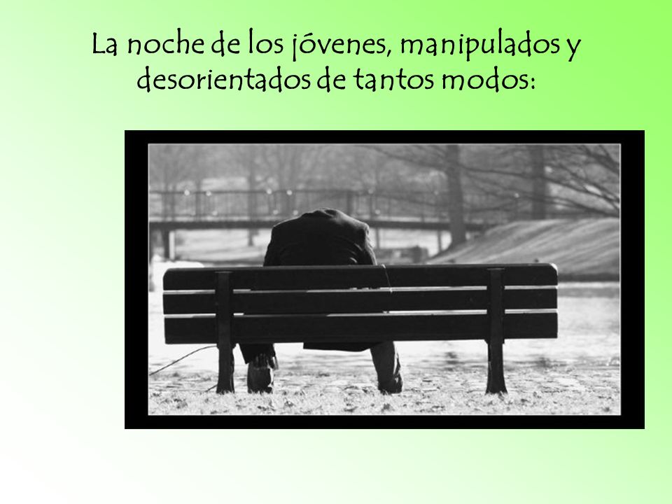 La noche de los jóvenes, manipulados y desorientados de tantos modos: