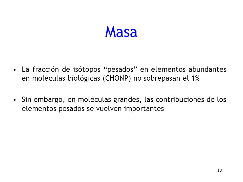 Masa La fracción de isótopos pesados en elementos abundantes en moléculas biológicas (CHONP) no sobrepasan el 1%