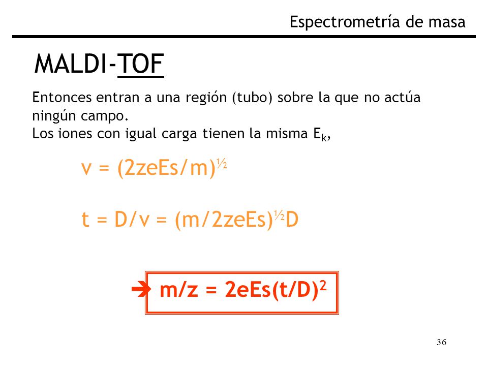 MALDI-TOF v = (2zeEs/m)½ t = D/v = (m/2zeEs)½D  m/z = 2eEs(t/D)2