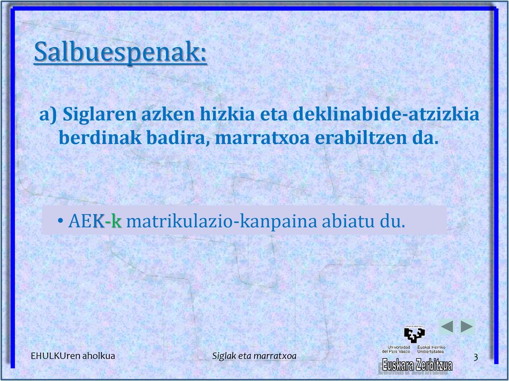 Salbuespenak: Siglaren azken hizkia eta deklinabide-atzizkia berdinak badira, marratxoa erabiltzen da.