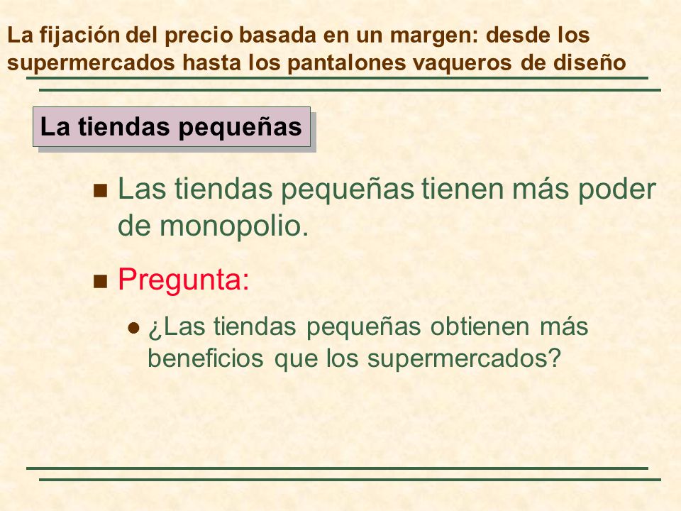 Las tiendas pequeñas tienen más poder de monopolio. Pregunta: