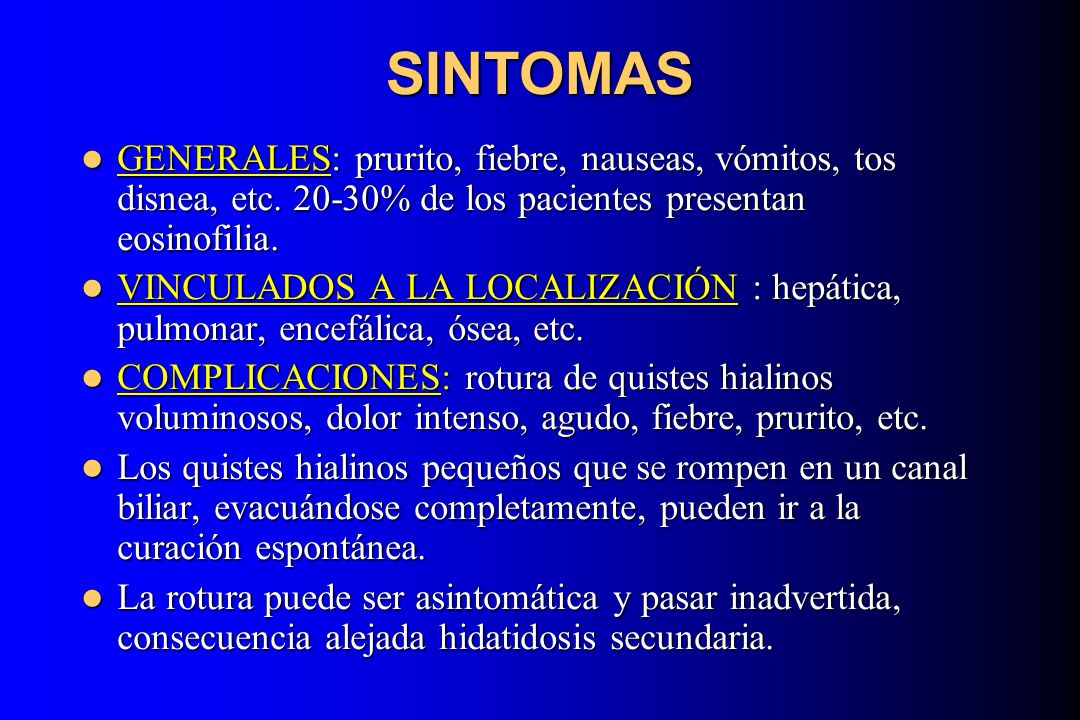 SINTOMAS GENERALES: prurito, fiebre, nauseas, vómitos, tos disnea, etc % de los pacientes presentan eosinofilia.