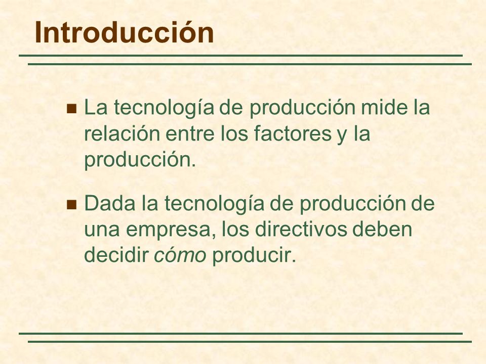 Introducción La tecnología de producción mide la relación entre los factores y la producción.